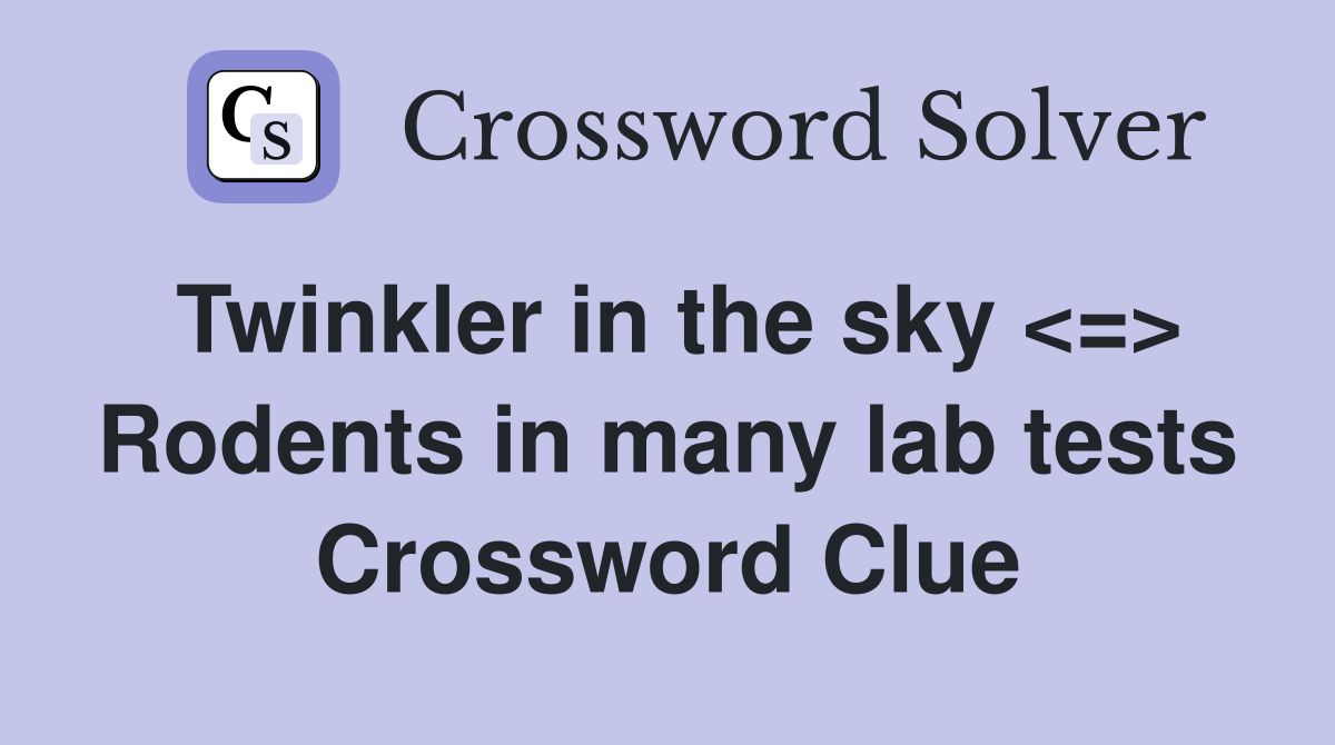 Twinkler in the sky Rodents in many lab tests Crossword Clue Answers